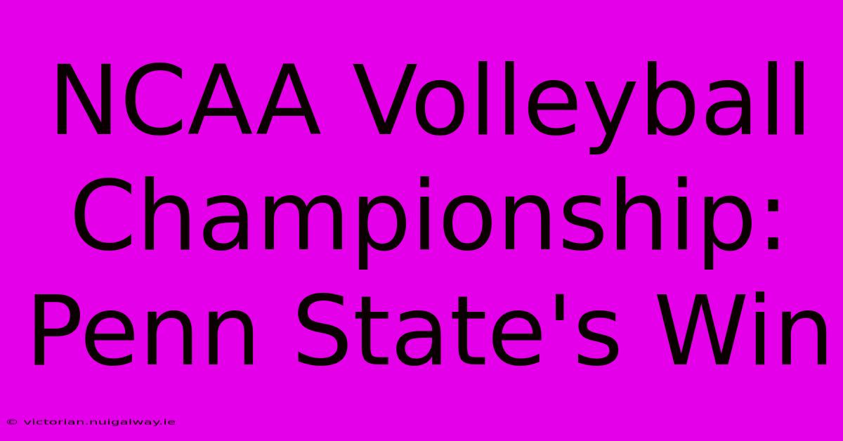 NCAA Volleyball Championship: Penn State's Win