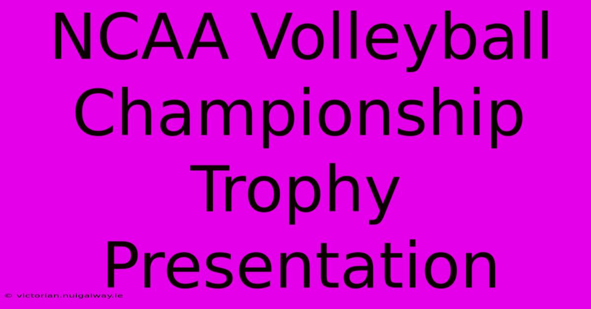 NCAA Volleyball Championship Trophy Presentation