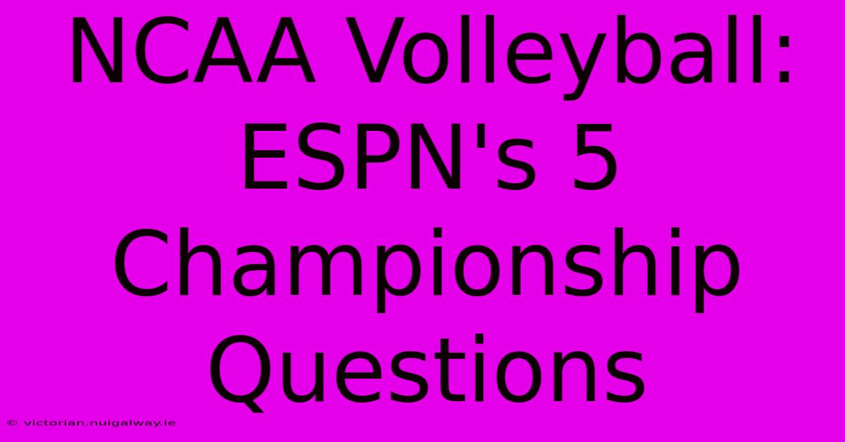 NCAA Volleyball: ESPN's 5 Championship Questions