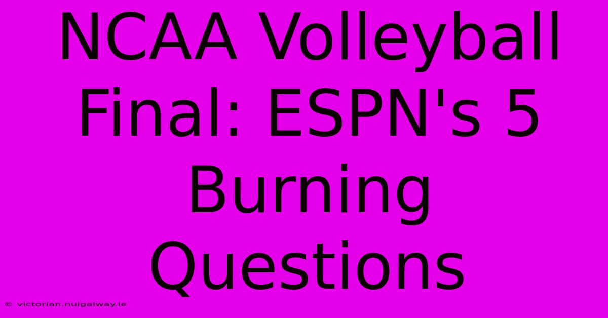 NCAA Volleyball Final: ESPN's 5 Burning Questions