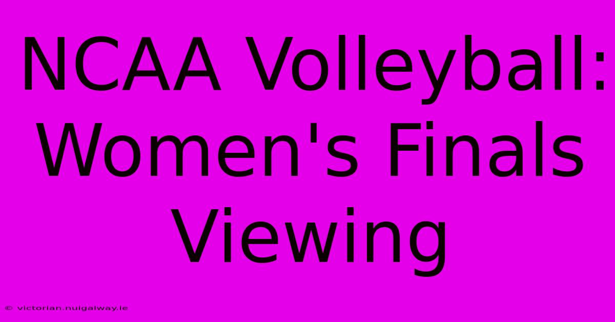 NCAA Volleyball: Women's Finals Viewing