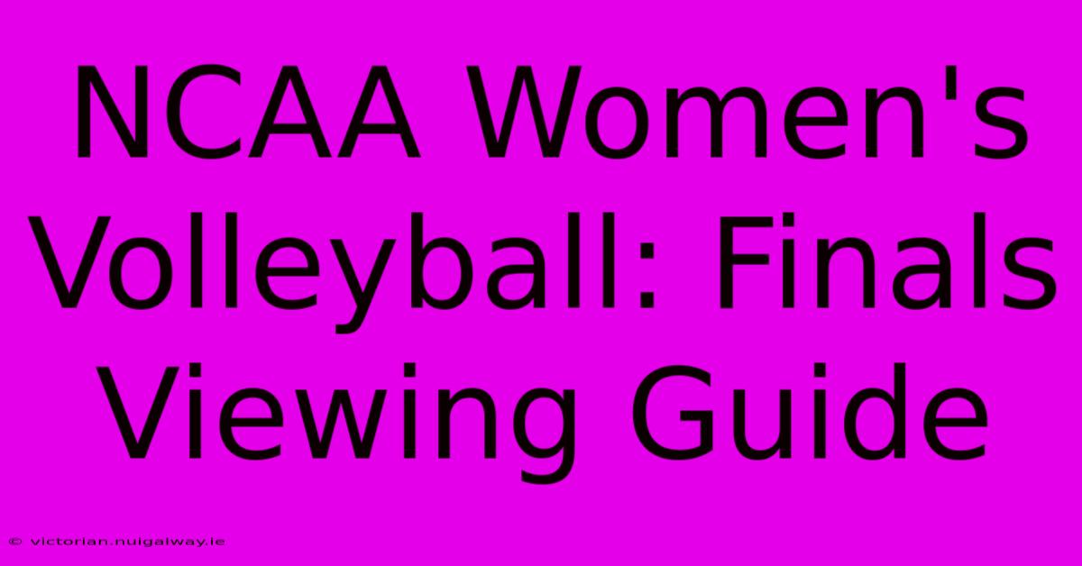 NCAA Women's Volleyball: Finals Viewing Guide