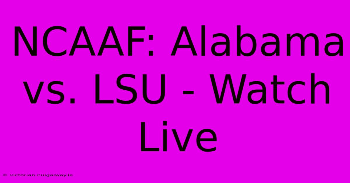 NCAAF: Alabama Vs. LSU - Watch Live 