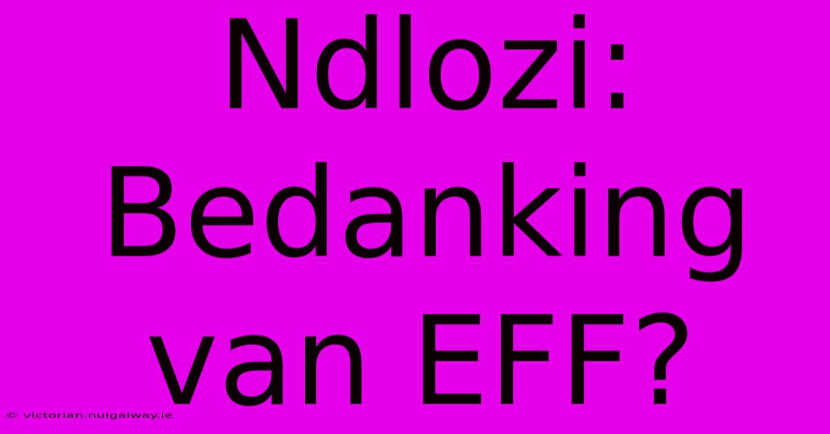 Ndlozi: Bedanking Van EFF?