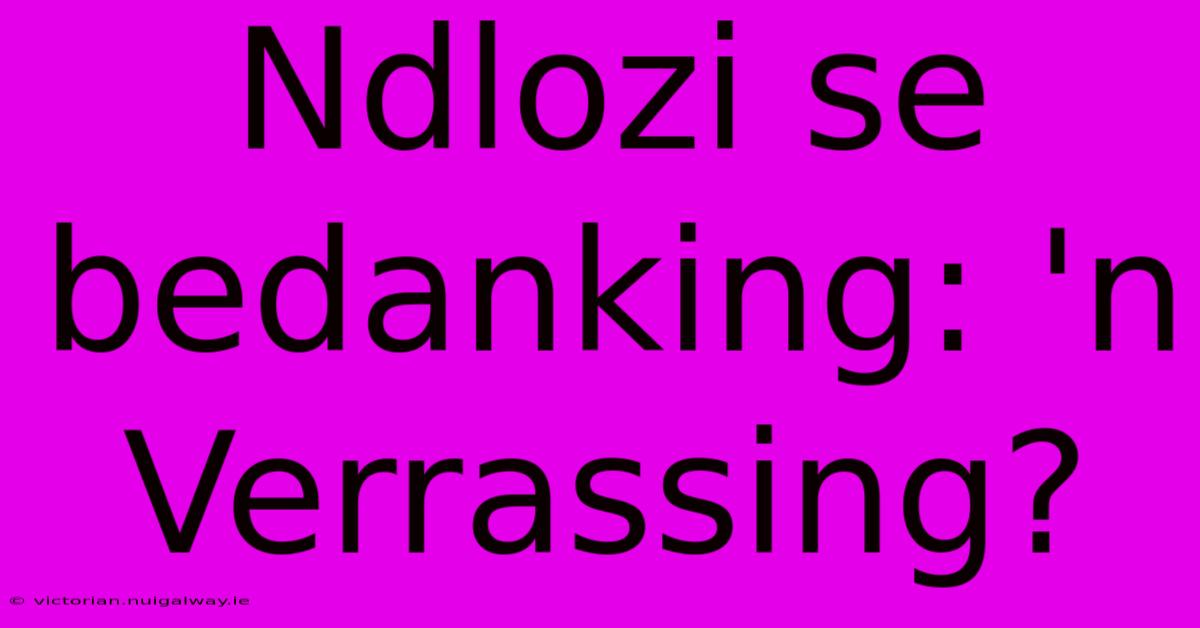 Ndlozi Se Bedanking: 'n Verrassing?