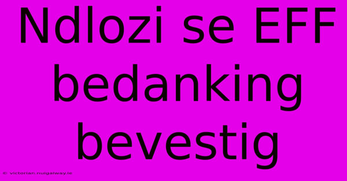 Ndlozi Se EFF Bedanking Bevestig