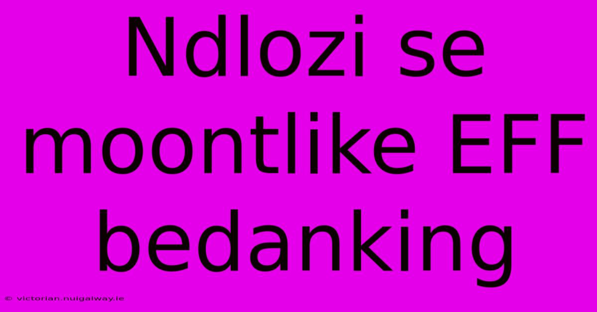 Ndlozi Se Moontlike EFF Bedanking