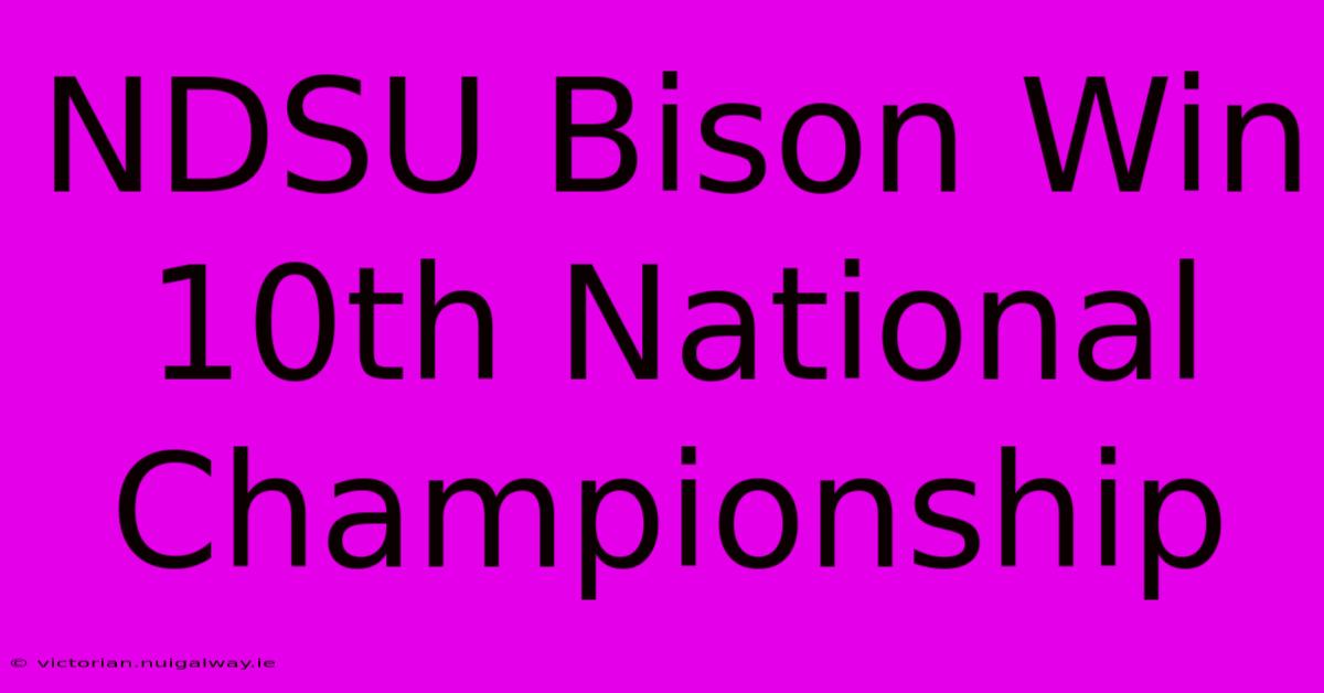 NDSU Bison Win 10th National Championship