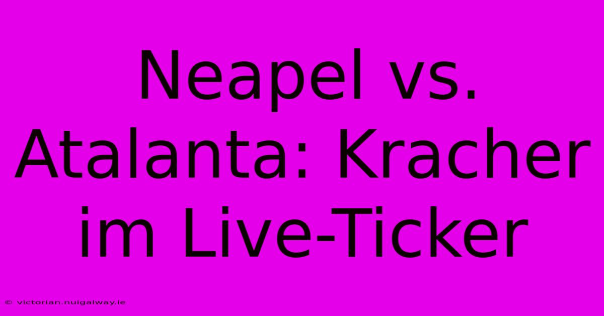 Neapel Vs. Atalanta: Kracher Im Live-Ticker