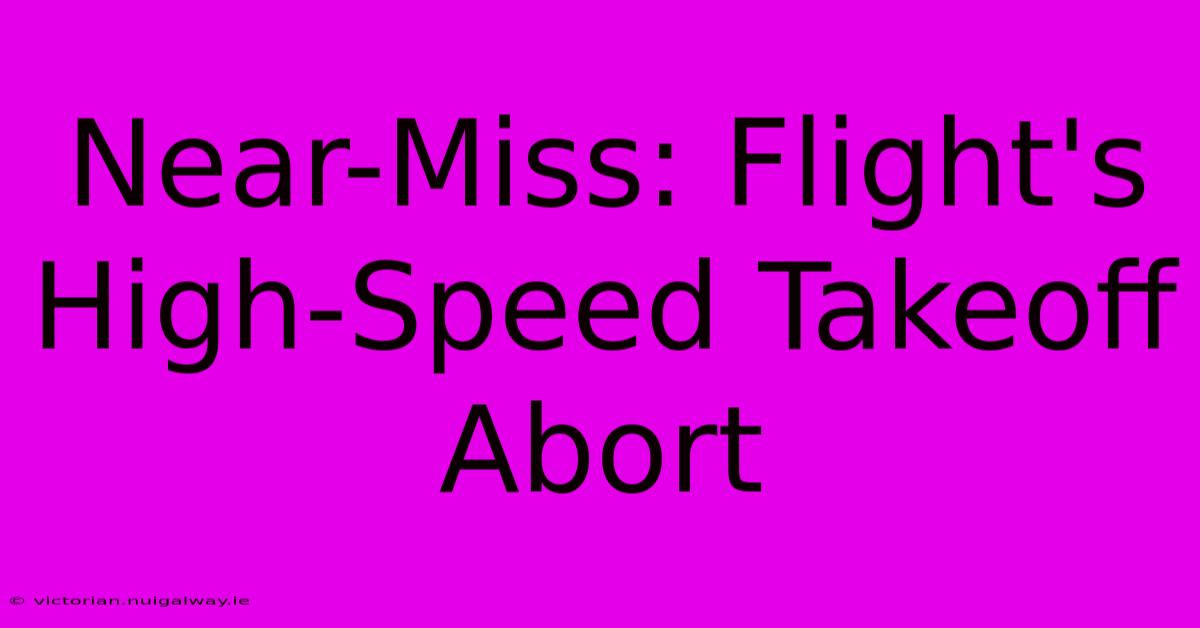 Near-Miss: Flight's High-Speed Takeoff Abort