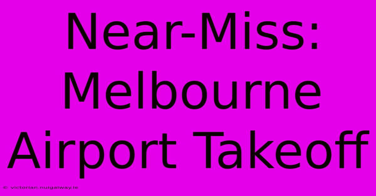 Near-Miss: Melbourne Airport Takeoff