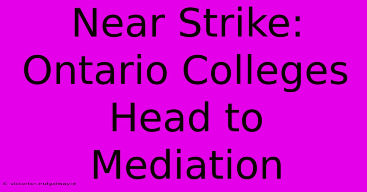 Near Strike: Ontario Colleges Head To Mediation