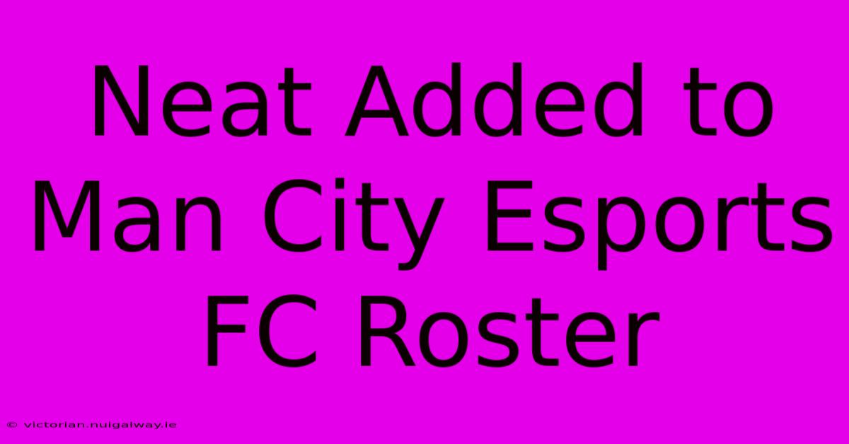 Neat Added To Man City Esports FC Roster