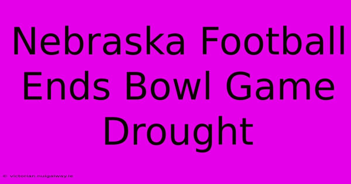 Nebraska Football Ends Bowl Game Drought