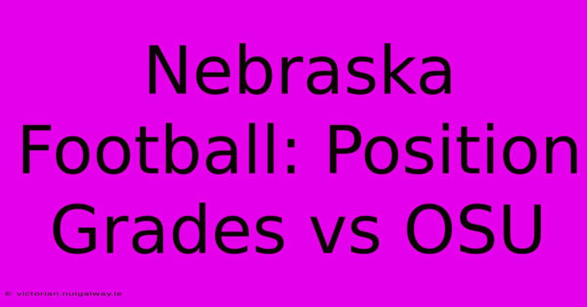 Nebraska Football: Position Grades Vs OSU