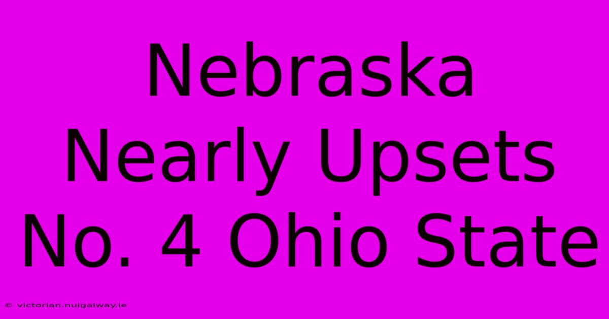 Nebraska Nearly Upsets No. 4 Ohio State