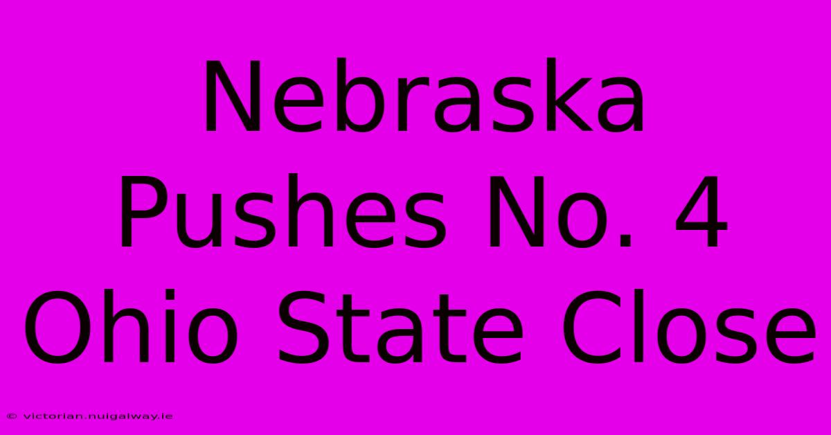 Nebraska Pushes No. 4 Ohio State Close