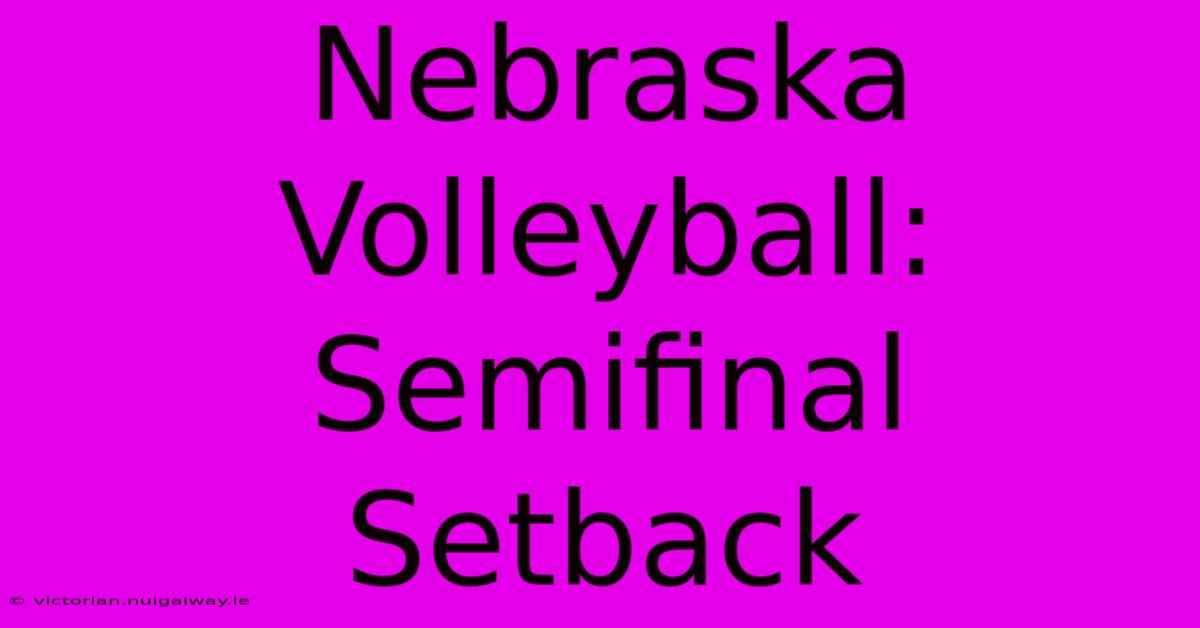 Nebraska Volleyball: Semifinal Setback