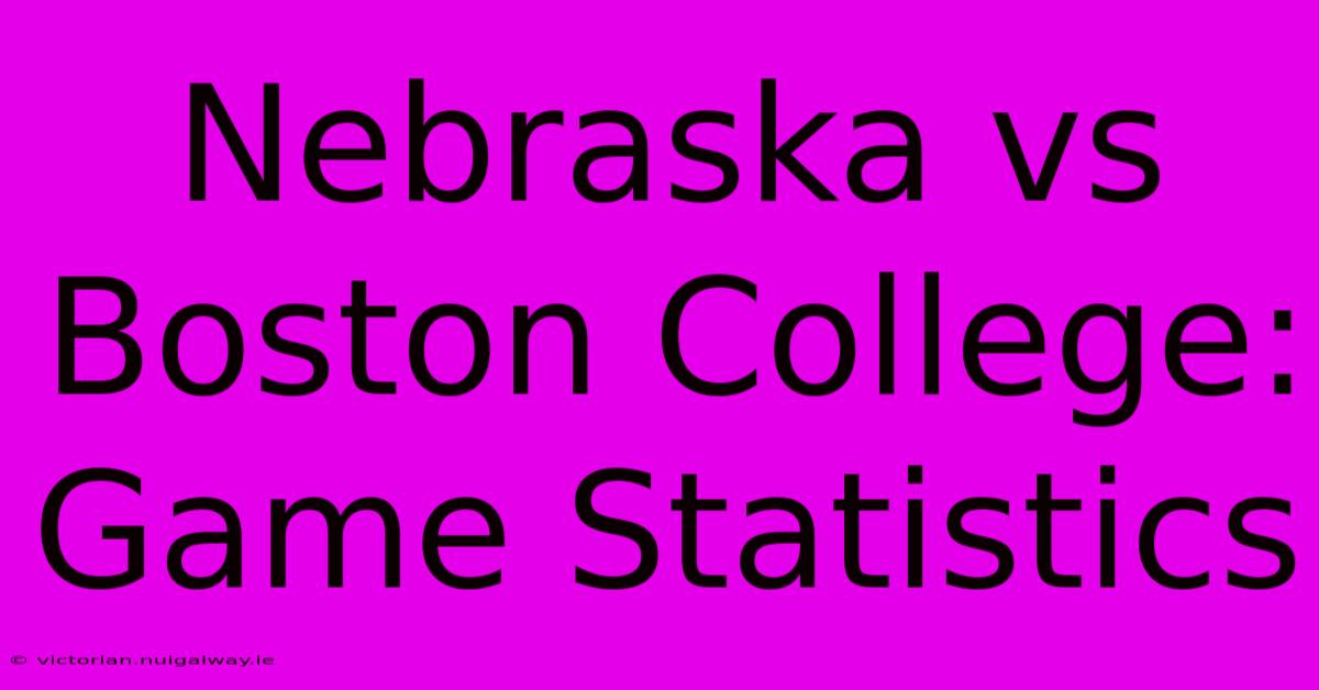 Nebraska Vs Boston College: Game Statistics