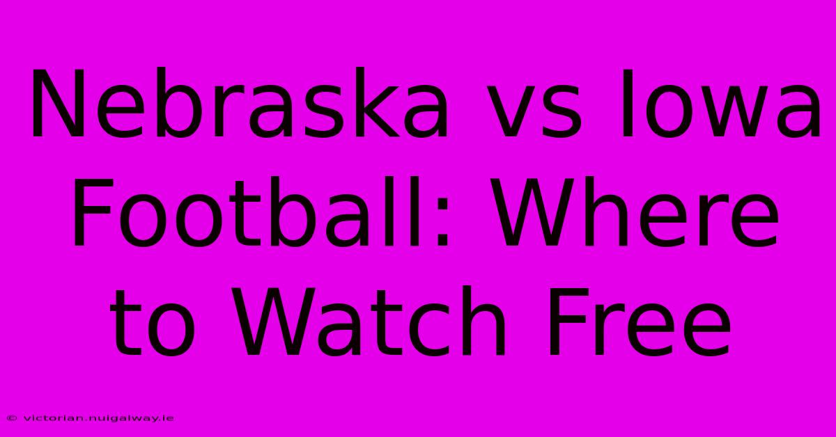 Nebraska Vs Iowa Football: Where To Watch Free