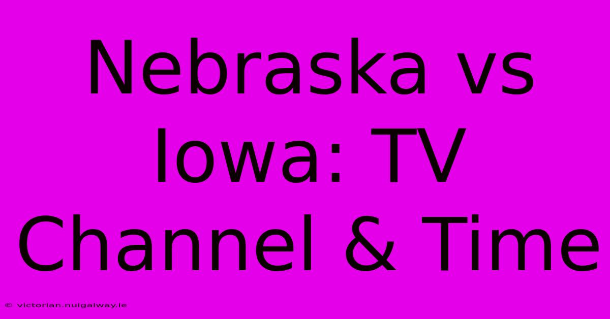 Nebraska Vs Iowa: TV Channel & Time