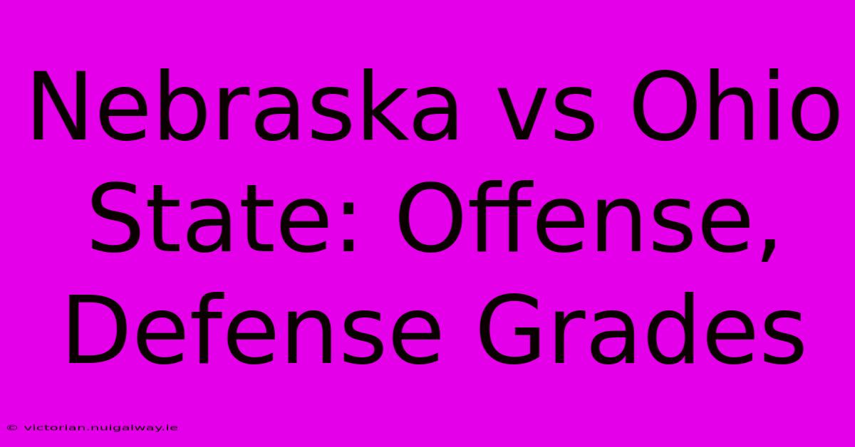 Nebraska Vs Ohio State: Offense, Defense Grades