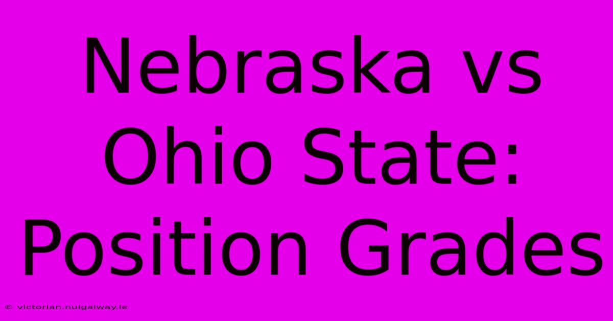 Nebraska Vs Ohio State: Position Grades