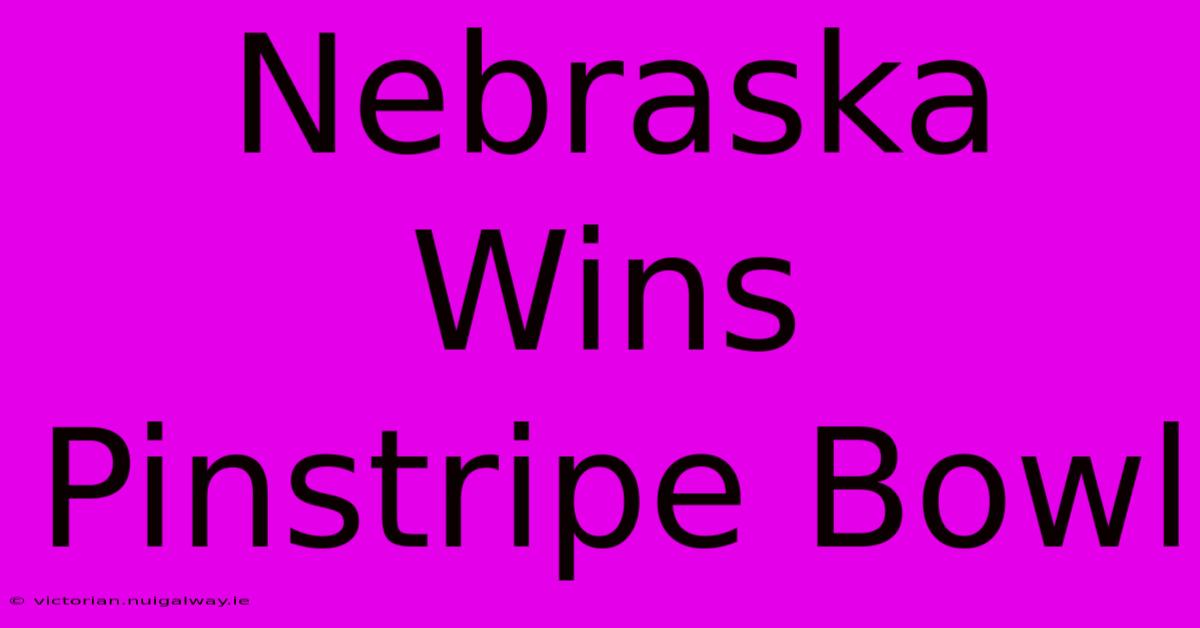 Nebraska Wins Pinstripe Bowl