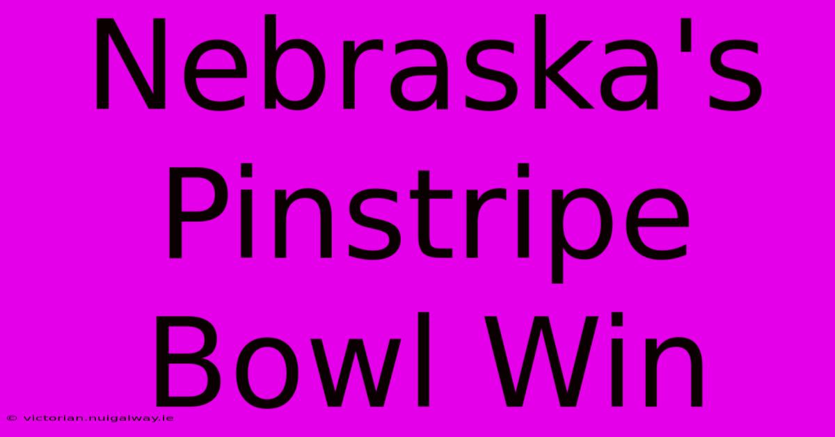 Nebraska's Pinstripe Bowl Win