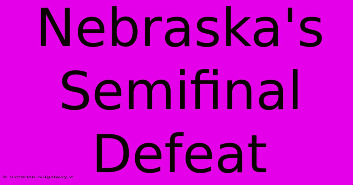 Nebraska's Semifinal Defeat