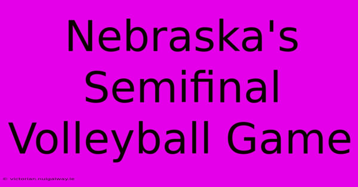 Nebraska's Semifinal Volleyball Game