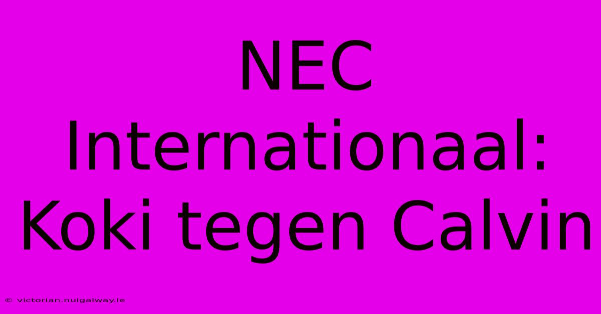 NEC Internationaal: Koki Tegen Calvin