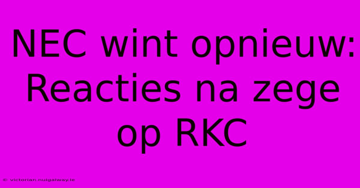 NEC Wint Opnieuw: Reacties Na Zege Op RKC