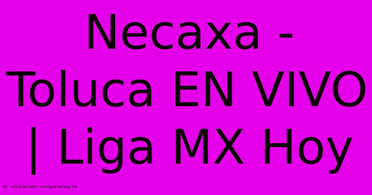 Necaxa - Toluca EN VIVO | Liga MX Hoy