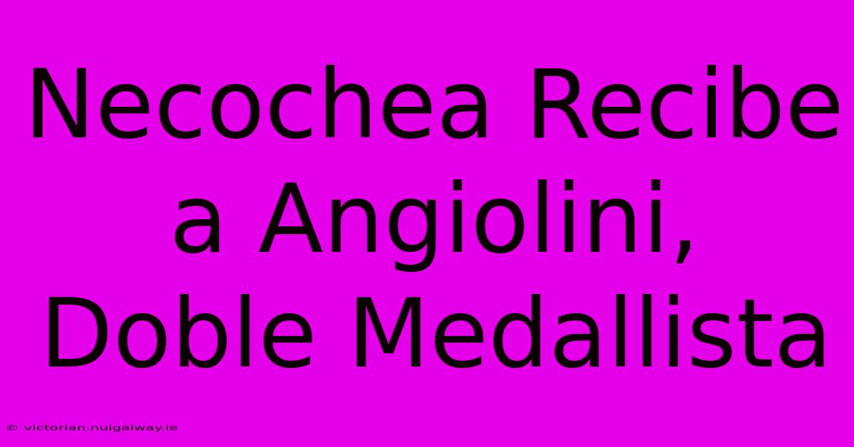 Necochea Recibe A Angiolini, Doble Medallista