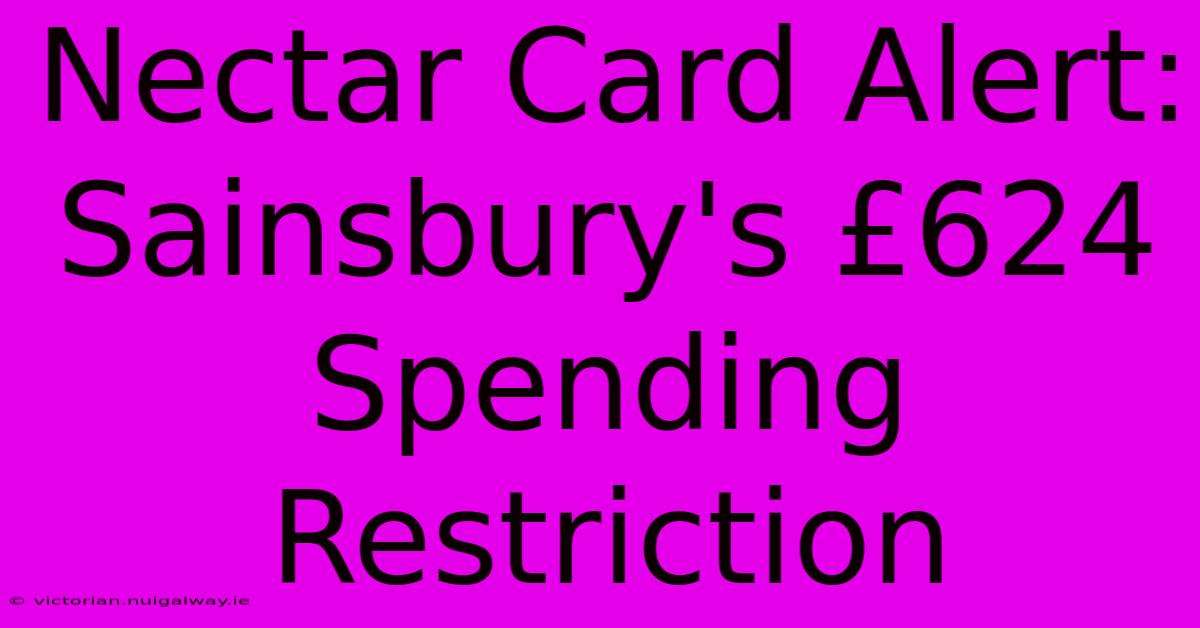 Nectar Card Alert: Sainsbury's £624 Spending Restriction