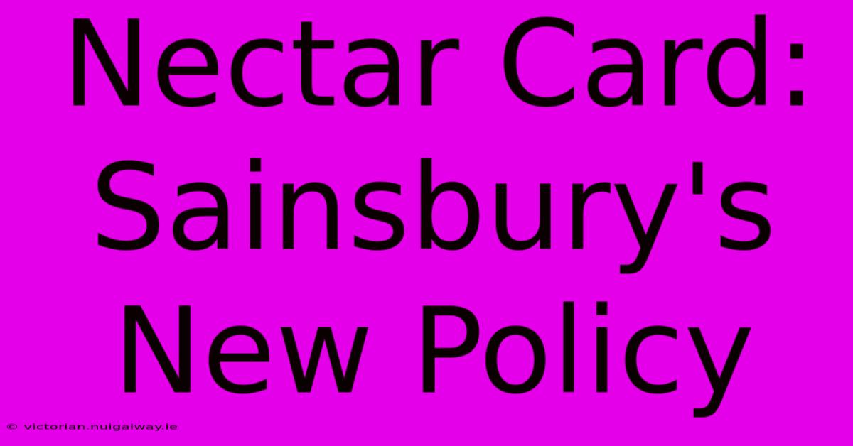 Nectar Card: Sainsbury's  New Policy