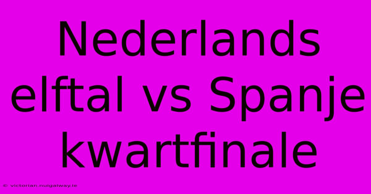 Nederlands Elftal Vs Spanje Kwartfinale