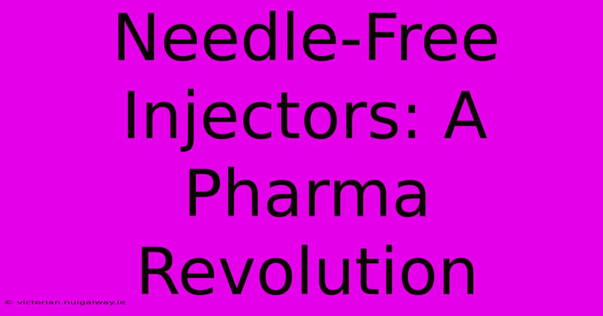 Needle-Free Injectors: A Pharma Revolution