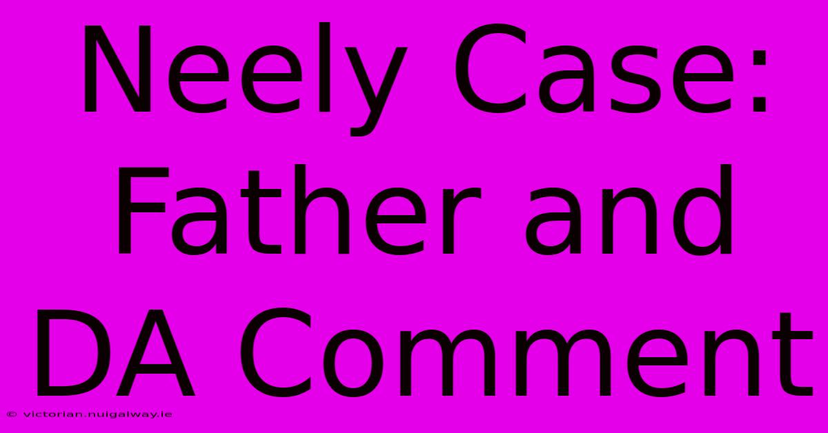 Neely Case: Father And DA Comment