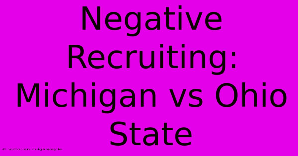 Negative Recruiting: Michigan Vs Ohio State