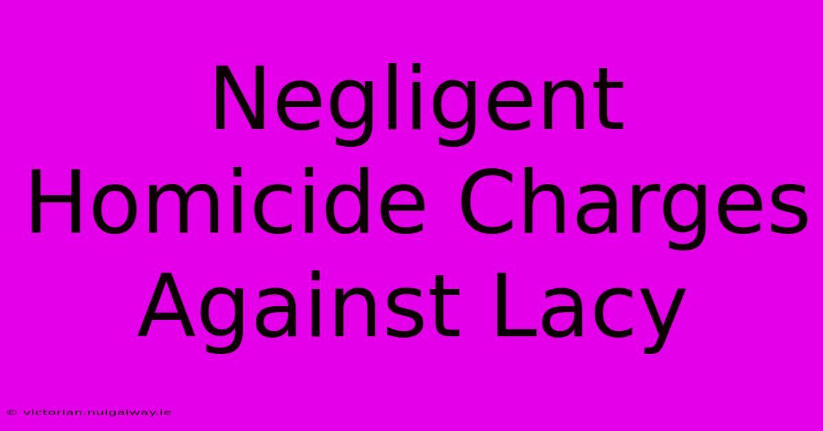 Negligent Homicide Charges Against Lacy