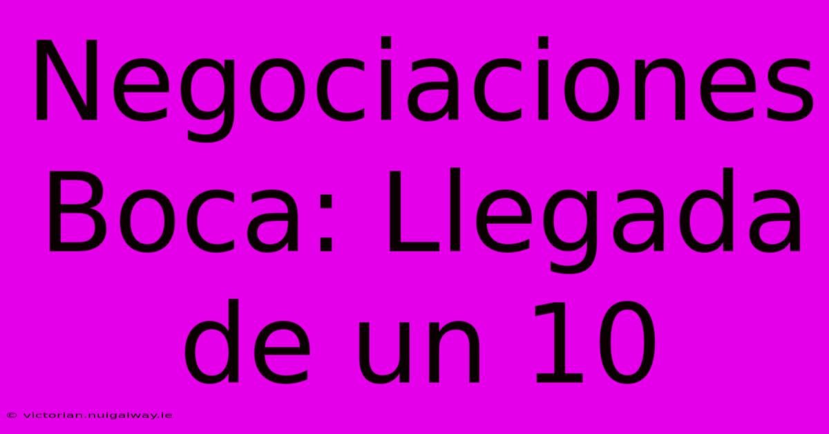 Negociaciones Boca: Llegada De Un 10