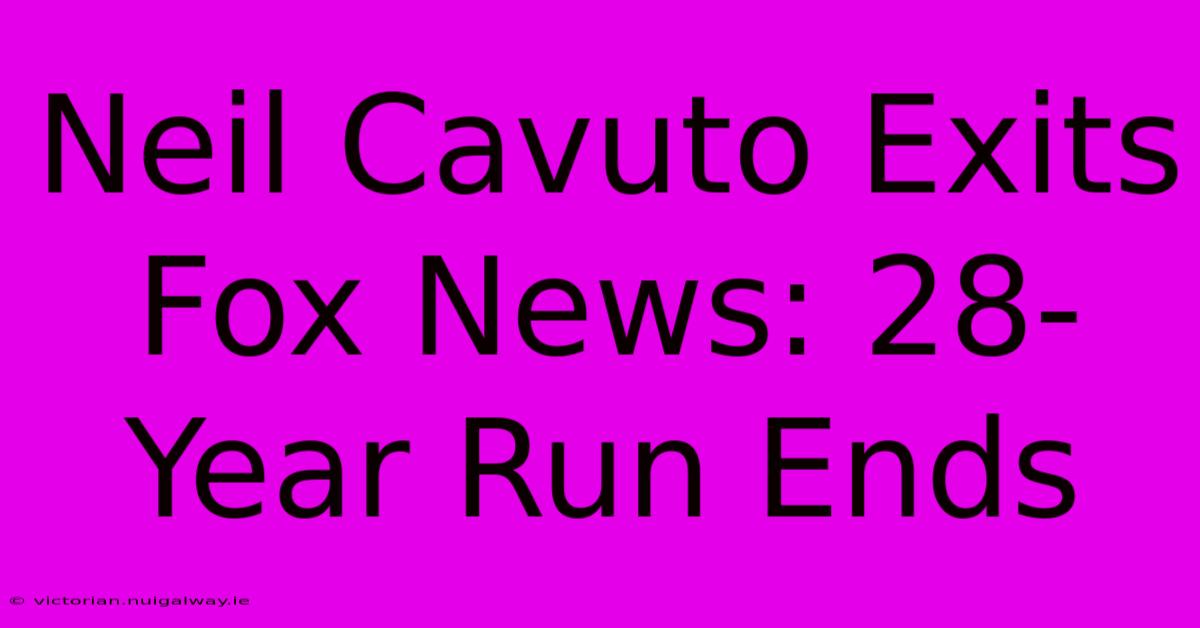 Neil Cavuto Exits Fox News: 28-Year Run Ends