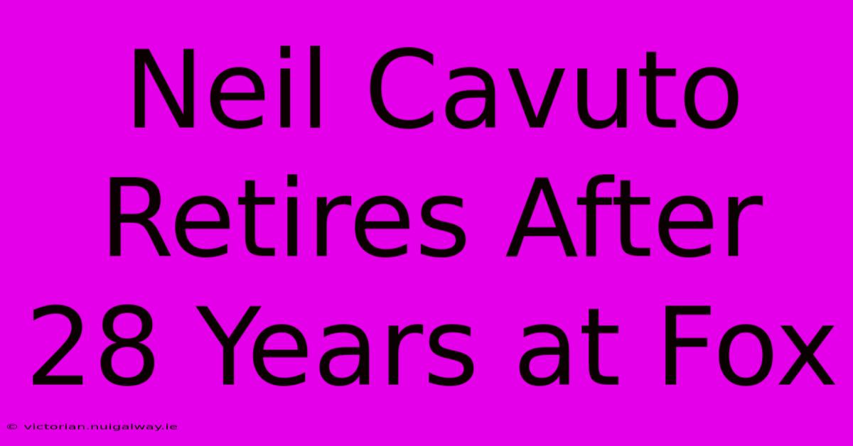 Neil Cavuto Retires After 28 Years At Fox