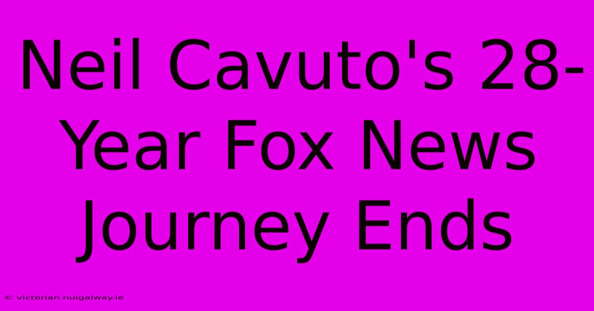 Neil Cavuto's 28-Year Fox News Journey Ends