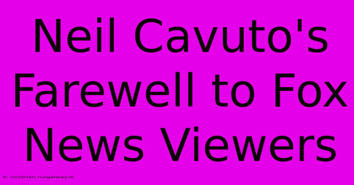 Neil Cavuto's Farewell To Fox News Viewers