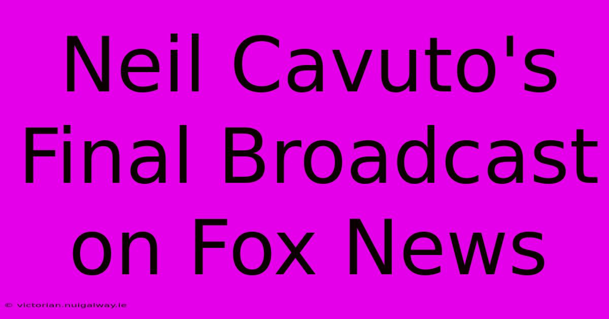 Neil Cavuto's Final Broadcast On Fox News