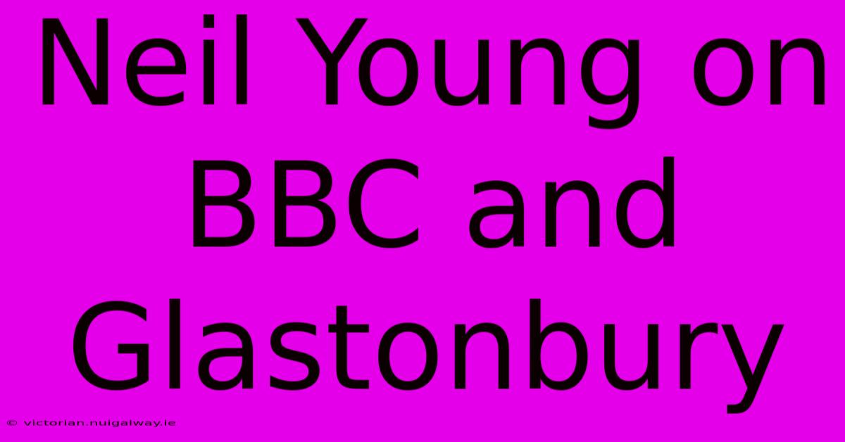 Neil Young On BBC And Glastonbury