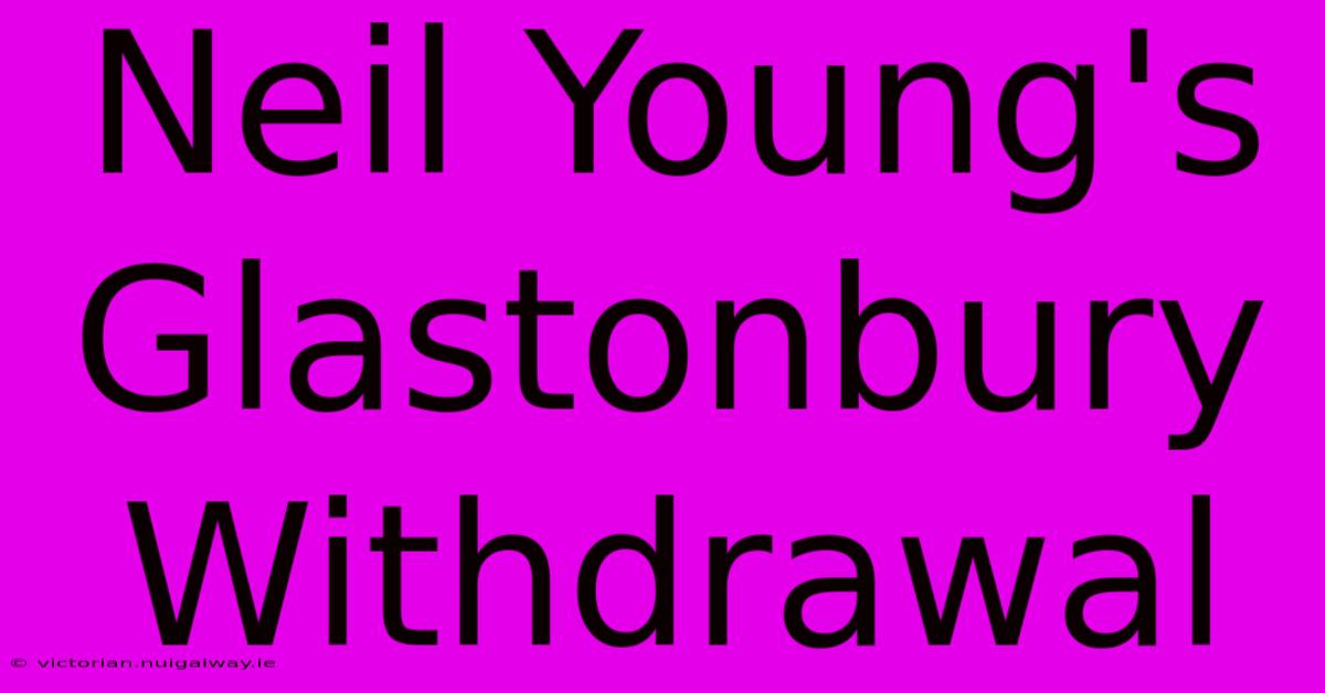 Neil Young's Glastonbury Withdrawal